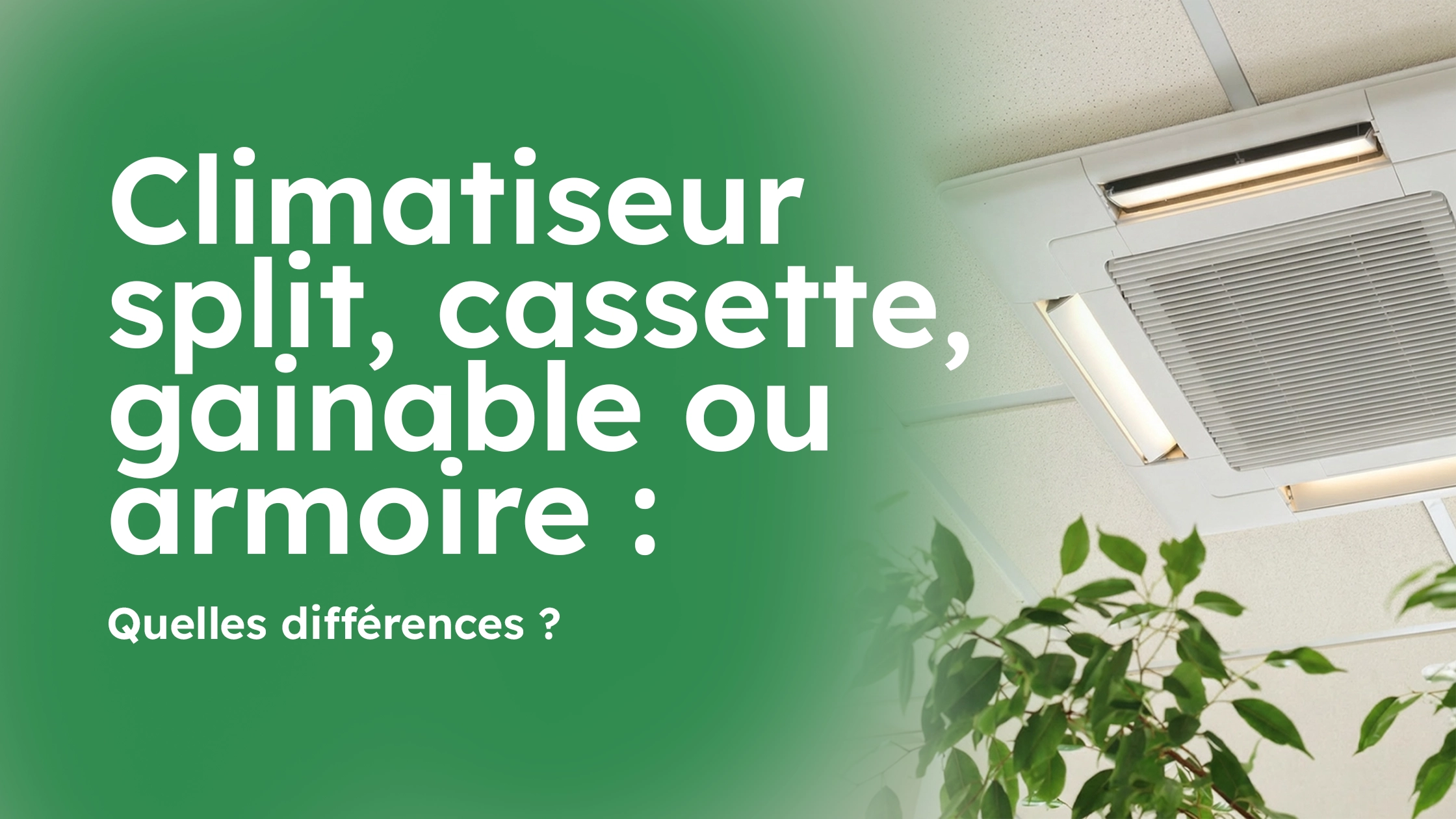 Climatiseur split, cassette, gainable ou armoire